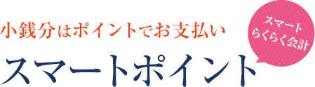 スマートらくらく会計 小銭分はポイントでお支払いスマートポイント