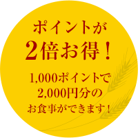ポイントが2倍お得!1,000ポイントで2,000円分のお食事ができます!