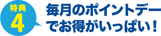 特典4 毎月のポイントデーでお得がいっぱい！