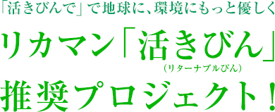 「活きびんで」で地球に、環境にもっと優しく リカマン「活きびん」推奨プロジェクト!
